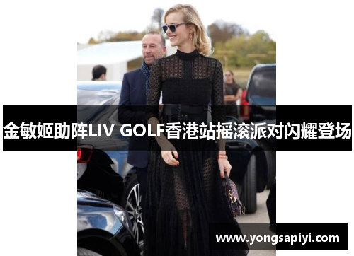 金敏姬助阵LIV GOLF香港站摇滚派对闪耀登场