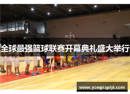 全球最强篮球联赛开幕典礼盛大举行