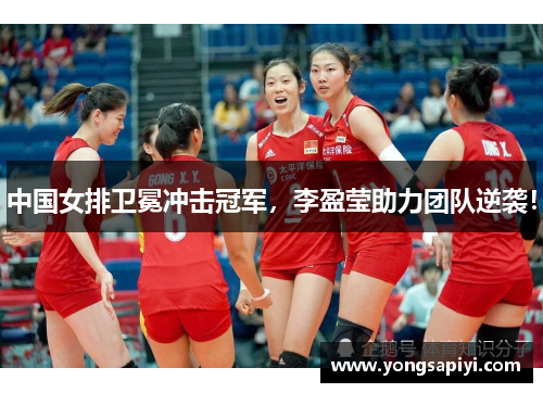 中国女排卫冕冲击冠军，李盈莹助力团队逆袭！